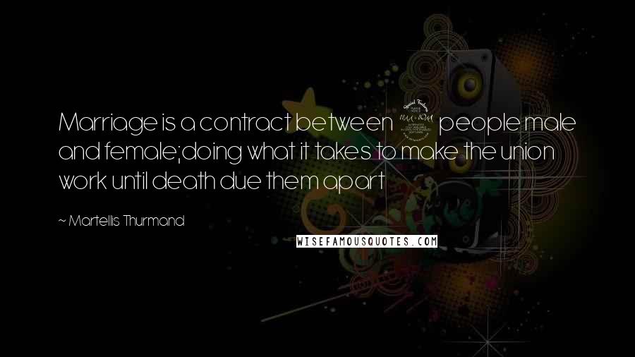 Martellis Thurmand Quotes: Marriage is a contract between 2 people male and female;doing what it takes to make the union work until death due them apart