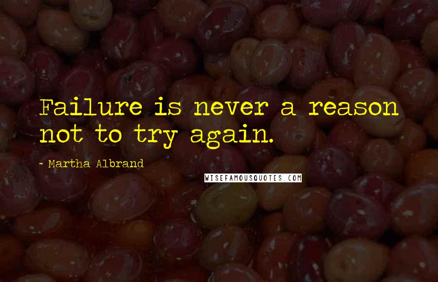 Martha Albrand Quotes: Failure is never a reason not to try again.