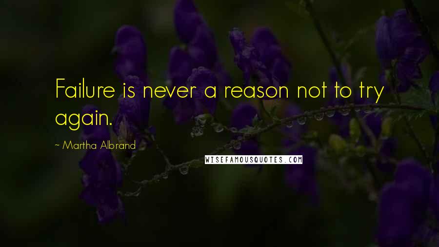 Martha Albrand Quotes: Failure is never a reason not to try again.