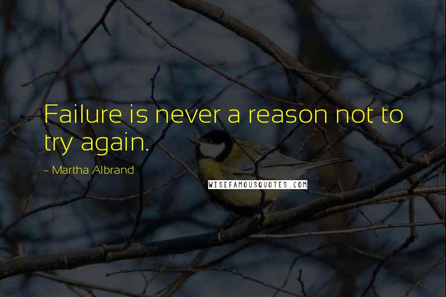Martha Albrand Quotes: Failure is never a reason not to try again.