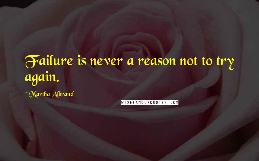 Martha Albrand Quotes: Failure is never a reason not to try again.