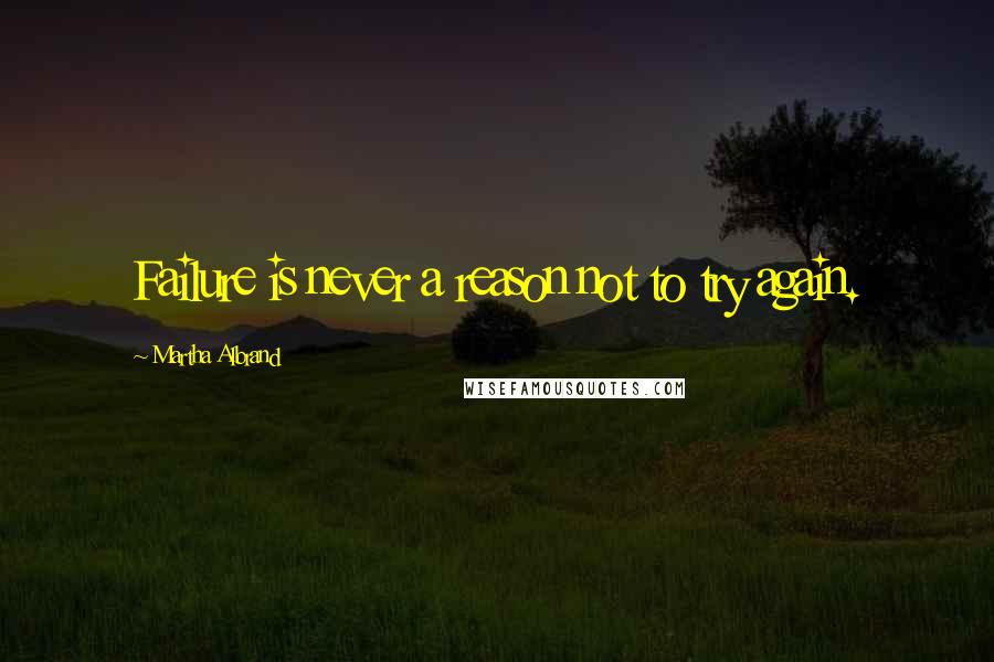 Martha Albrand Quotes: Failure is never a reason not to try again.