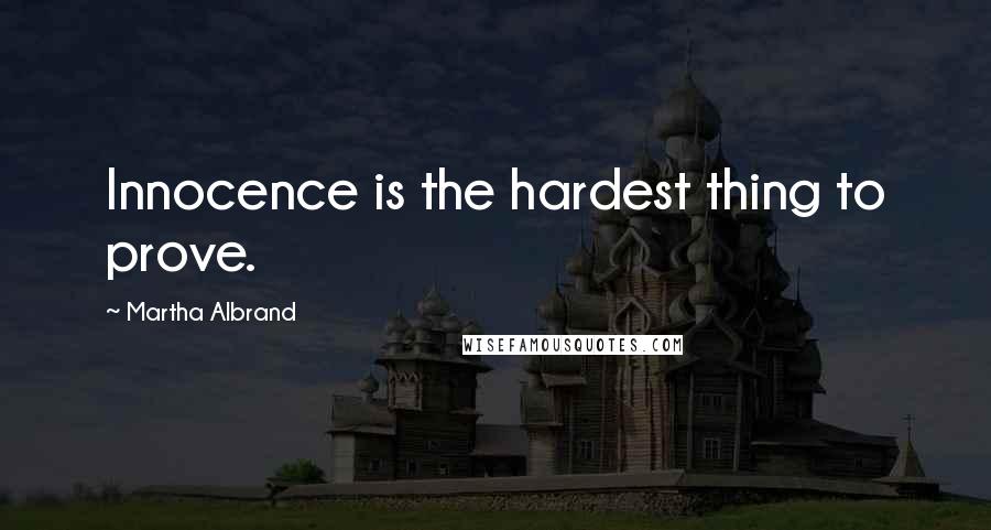 Martha Albrand Quotes: Innocence is the hardest thing to prove.