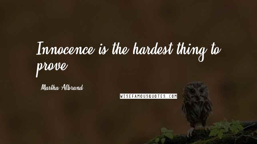 Martha Albrand Quotes: Innocence is the hardest thing to prove.
