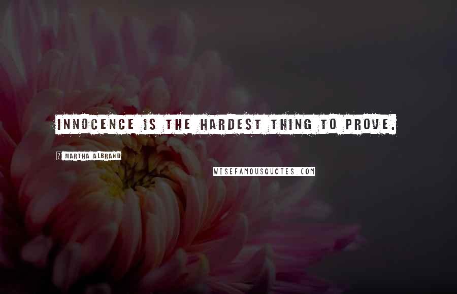 Martha Albrand Quotes: Innocence is the hardest thing to prove.