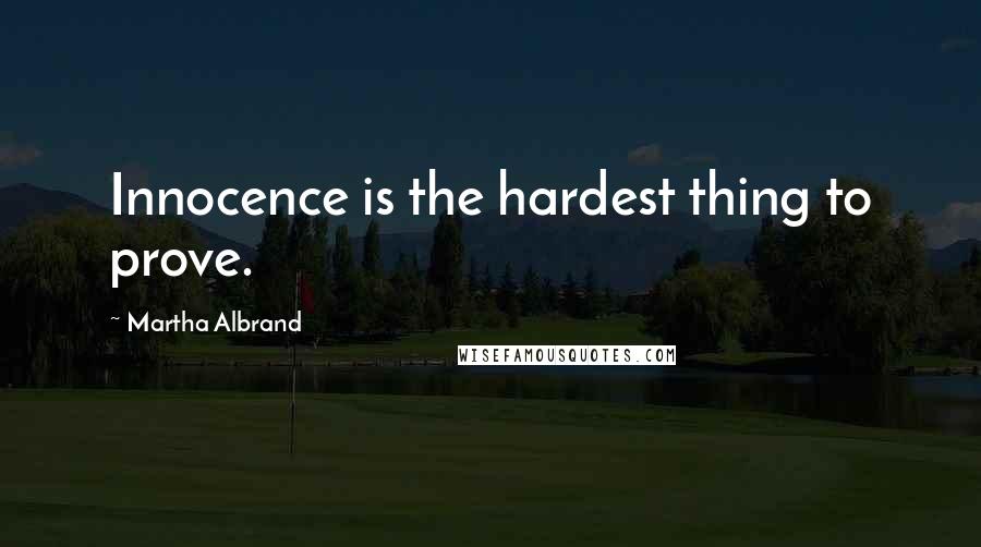 Martha Albrand Quotes: Innocence is the hardest thing to prove.