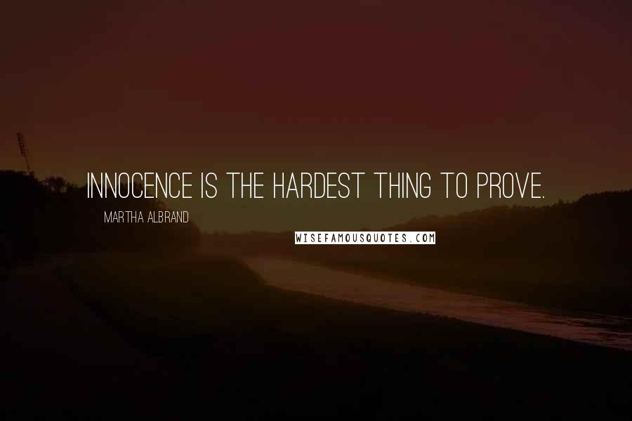 Martha Albrand Quotes: Innocence is the hardest thing to prove.