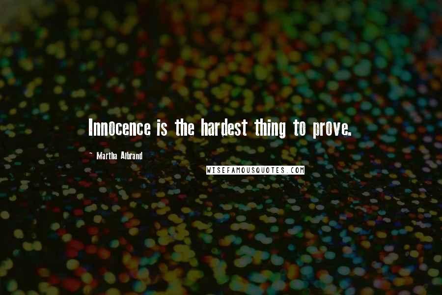 Martha Albrand Quotes: Innocence is the hardest thing to prove.