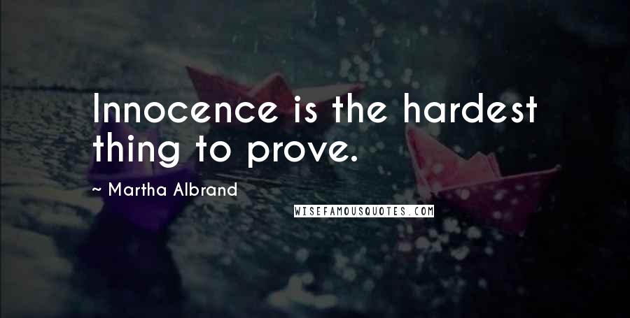 Martha Albrand Quotes: Innocence is the hardest thing to prove.