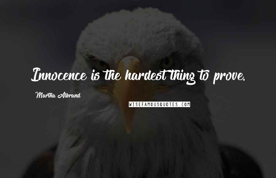 Martha Albrand Quotes: Innocence is the hardest thing to prove.