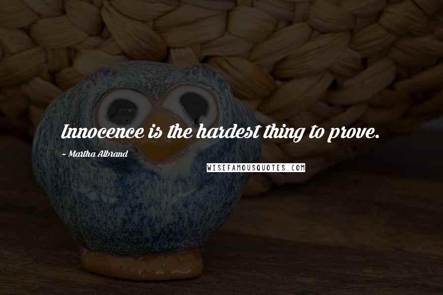 Martha Albrand Quotes: Innocence is the hardest thing to prove.