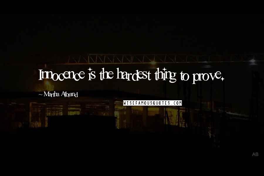Martha Albrand Quotes: Innocence is the hardest thing to prove.