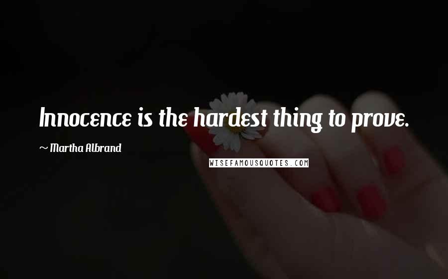 Martha Albrand Quotes: Innocence is the hardest thing to prove.