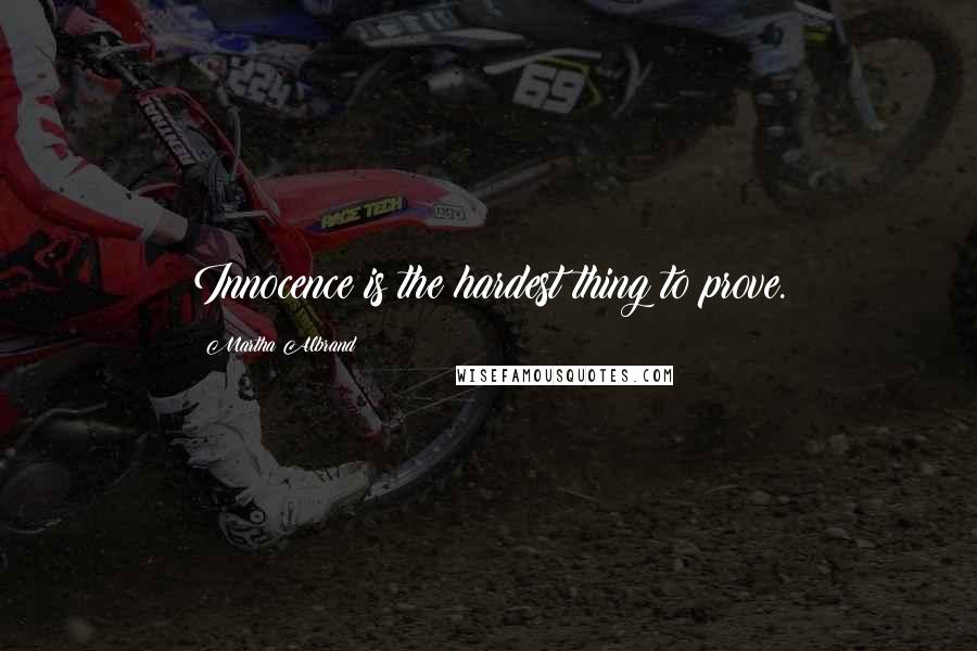 Martha Albrand Quotes: Innocence is the hardest thing to prove.