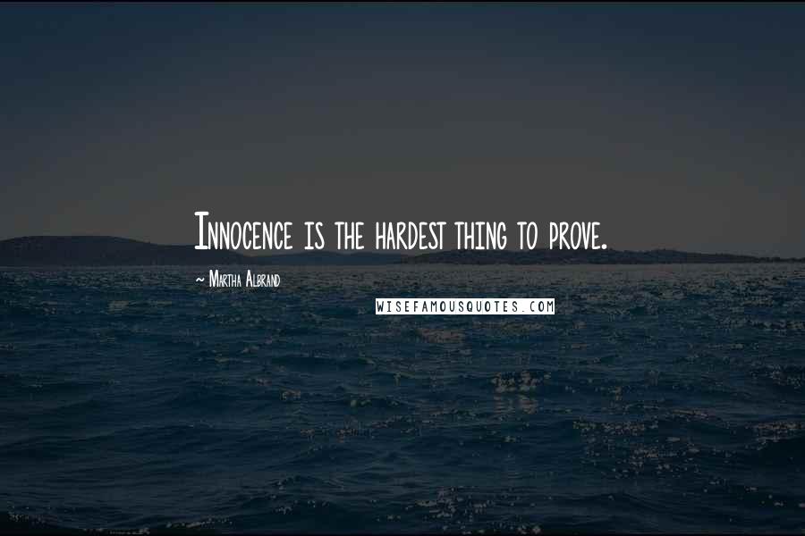 Martha Albrand Quotes: Innocence is the hardest thing to prove.
