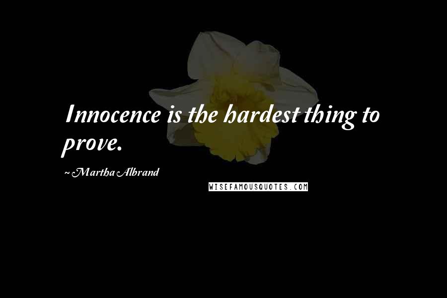 Martha Albrand Quotes: Innocence is the hardest thing to prove.