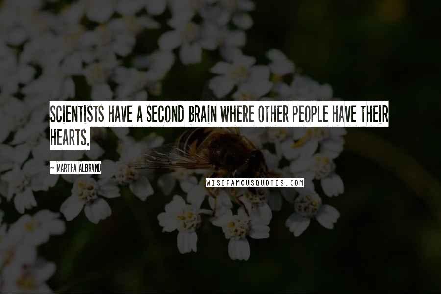 Martha Albrand Quotes: Scientists have a second brain where other people have their hearts.