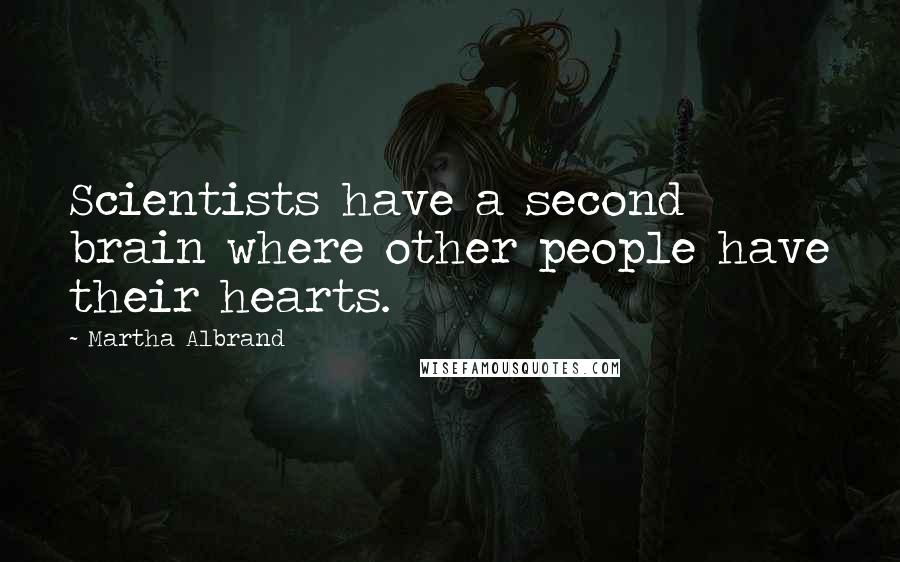 Martha Albrand Quotes: Scientists have a second brain where other people have their hearts.