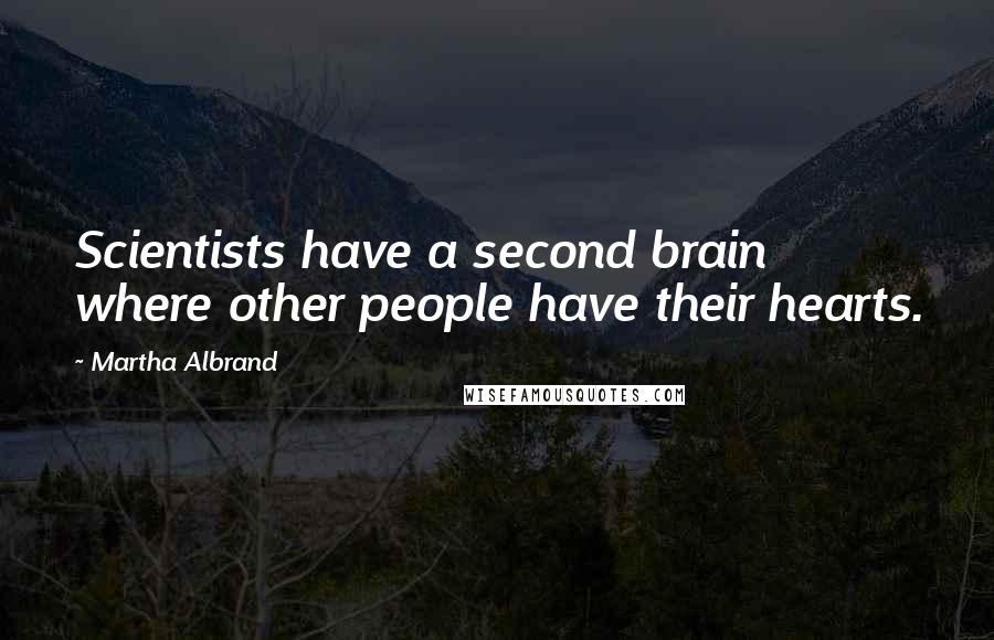 Martha Albrand Quotes: Scientists have a second brain where other people have their hearts.