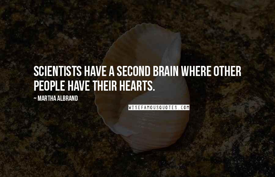 Martha Albrand Quotes: Scientists have a second brain where other people have their hearts.