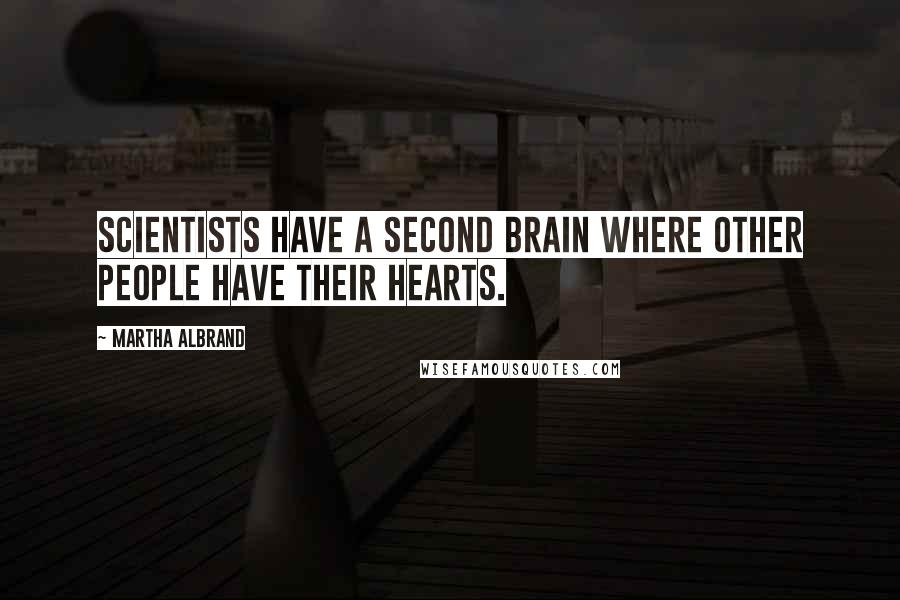 Martha Albrand Quotes: Scientists have a second brain where other people have their hearts.