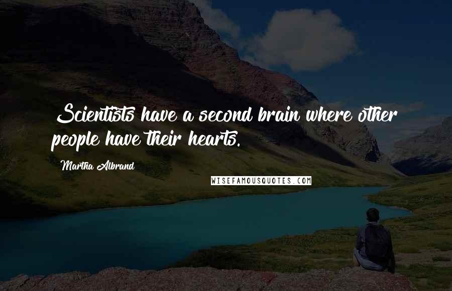 Martha Albrand Quotes: Scientists have a second brain where other people have their hearts.
