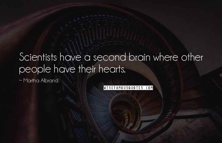 Martha Albrand Quotes: Scientists have a second brain where other people have their hearts.