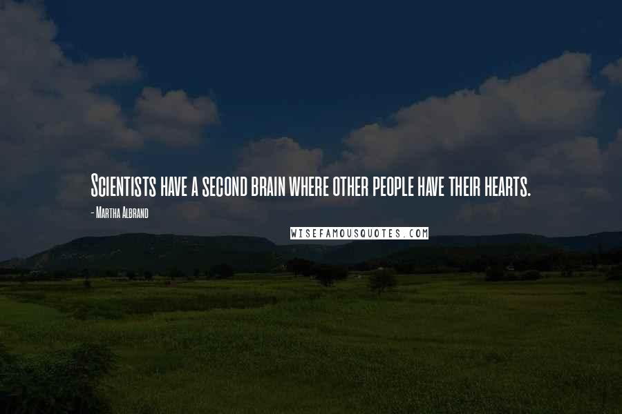 Martha Albrand Quotes: Scientists have a second brain where other people have their hearts.