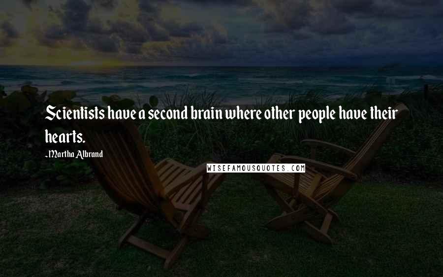 Martha Albrand Quotes: Scientists have a second brain where other people have their hearts.