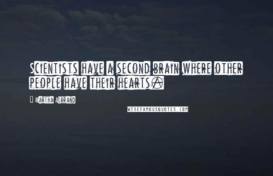 Martha Albrand Quotes: Scientists have a second brain where other people have their hearts.