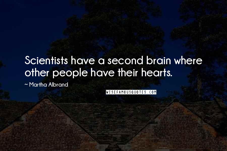 Martha Albrand Quotes: Scientists have a second brain where other people have their hearts.