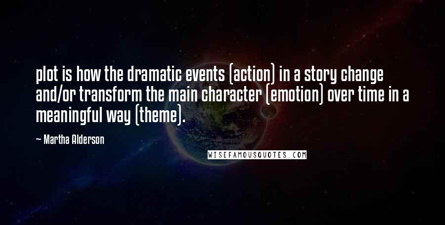 Martha Alderson Quotes: plot is how the dramatic events (action) in a story change and/or transform the main character (emotion) over time in a meaningful way (theme).