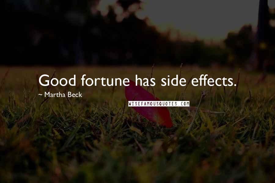 Martha Beck Quotes: Good fortune has side effects.