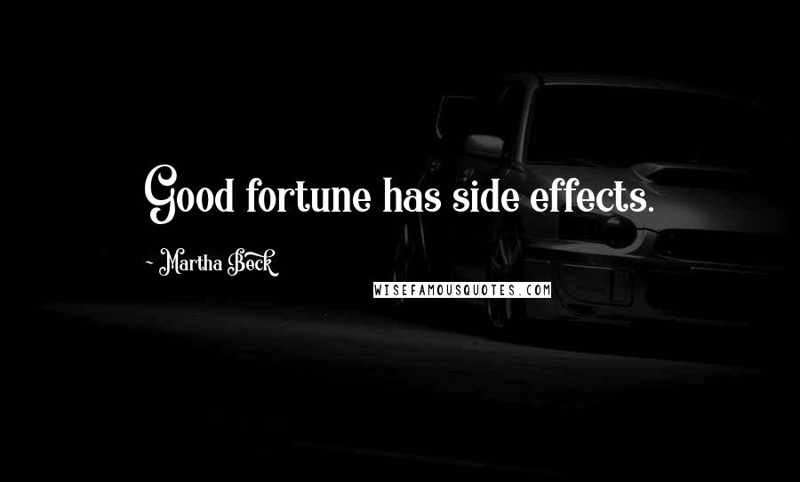 Martha Beck Quotes: Good fortune has side effects.