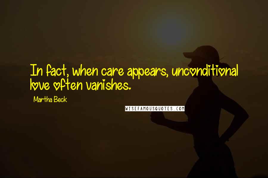 Martha Beck Quotes: In fact, when care appears, unconditional love often vanishes.