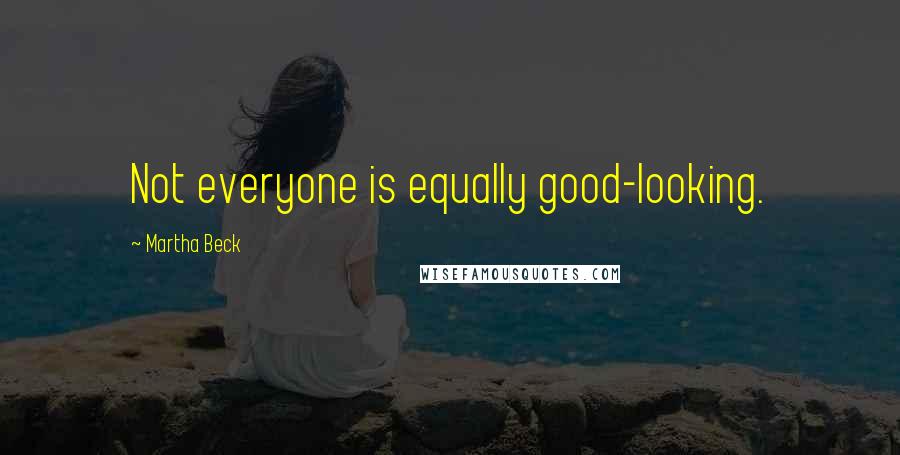 Martha Beck Quotes: Not everyone is equally good-looking.