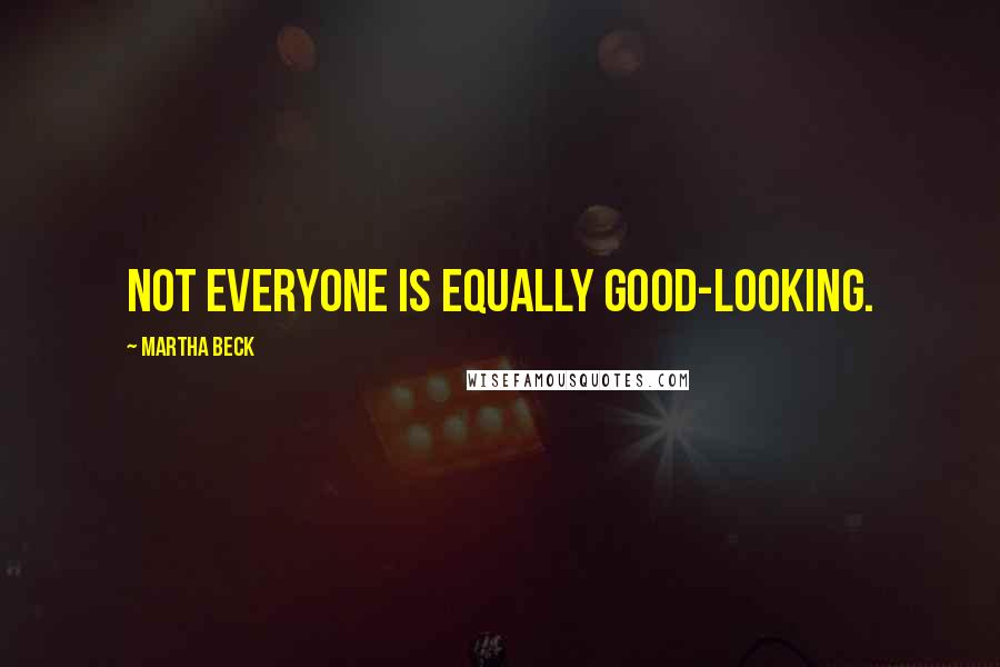 Martha Beck Quotes: Not everyone is equally good-looking.
