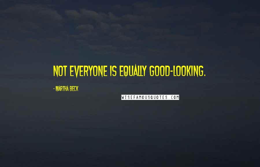 Martha Beck Quotes: Not everyone is equally good-looking.