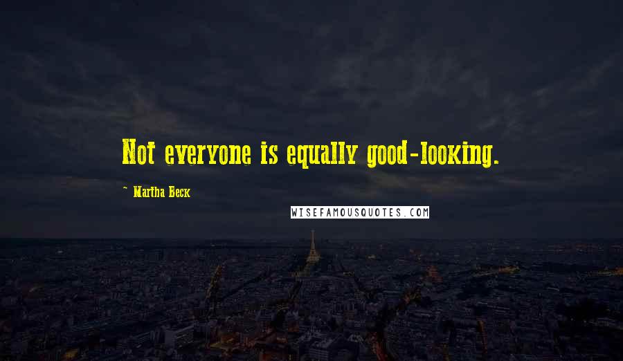 Martha Beck Quotes: Not everyone is equally good-looking.