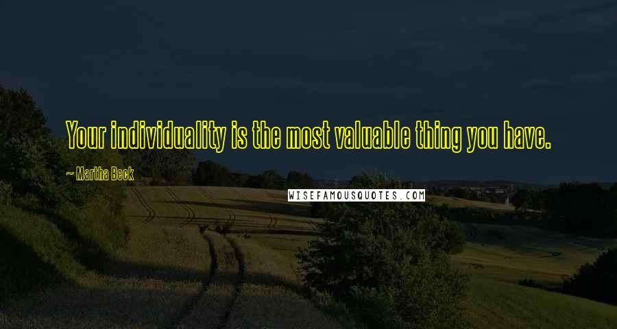 Martha Beck Quotes: Your individuality is the most valuable thing you have.