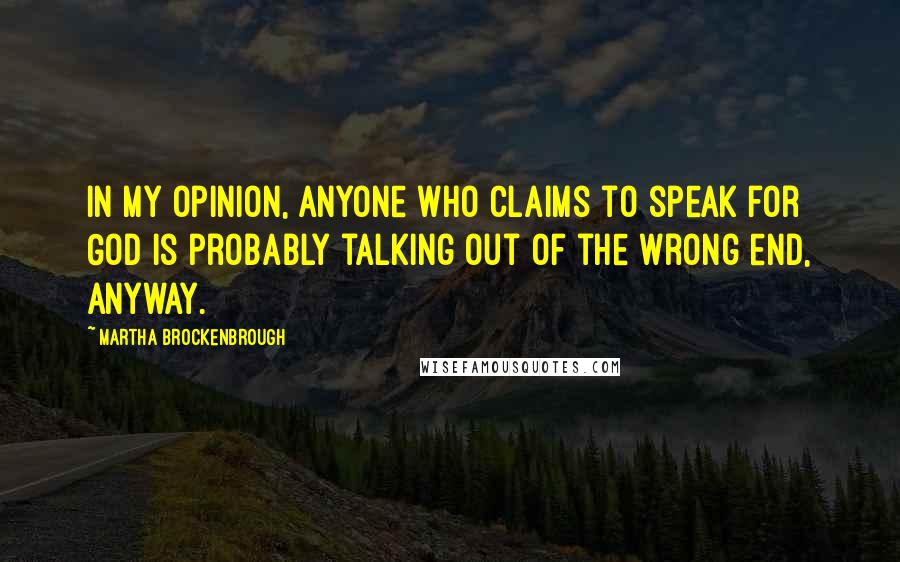 Martha Brockenbrough Quotes: In my opinion, anyone who claims to speak for God is probably talking out of the wrong end, anyway.