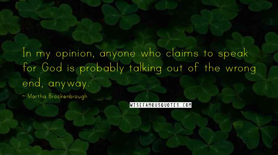 Martha Brockenbrough Quotes: In my opinion, anyone who claims to speak for God is probably talking out of the wrong end, anyway.