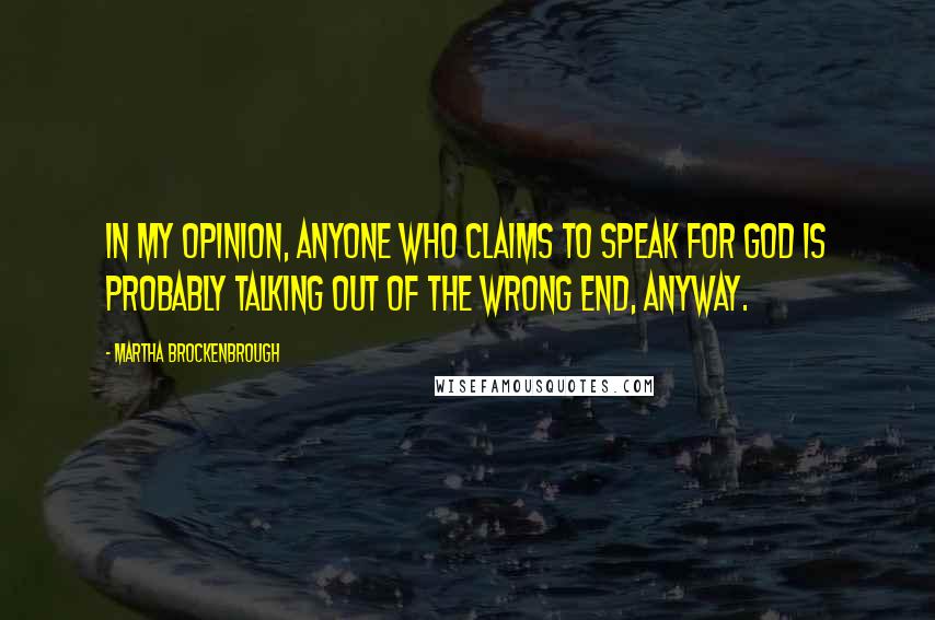 Martha Brockenbrough Quotes: In my opinion, anyone who claims to speak for God is probably talking out of the wrong end, anyway.