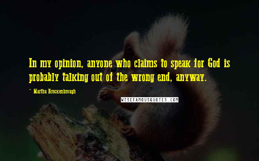 Martha Brockenbrough Quotes: In my opinion, anyone who claims to speak for God is probably talking out of the wrong end, anyway.