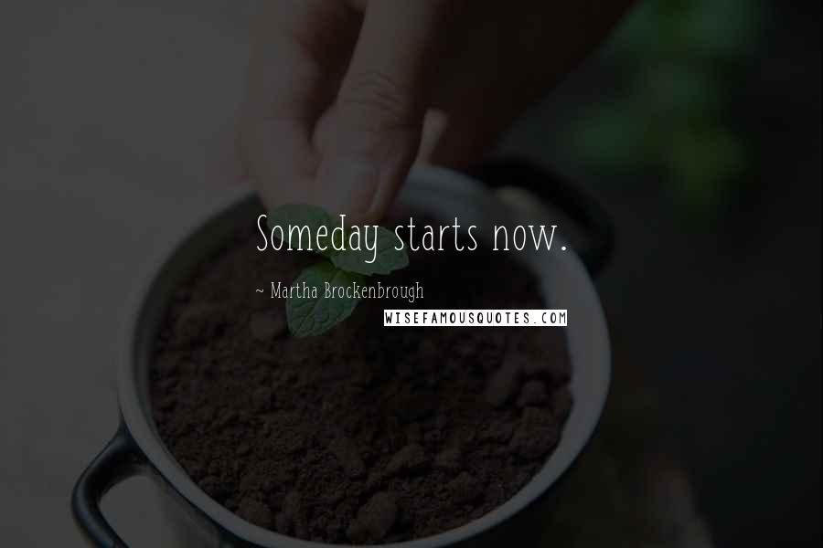 Martha Brockenbrough Quotes: Someday starts now.