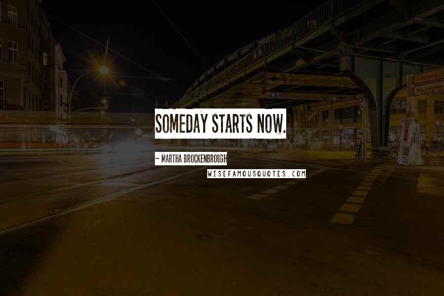 Martha Brockenbrough Quotes: Someday starts now.