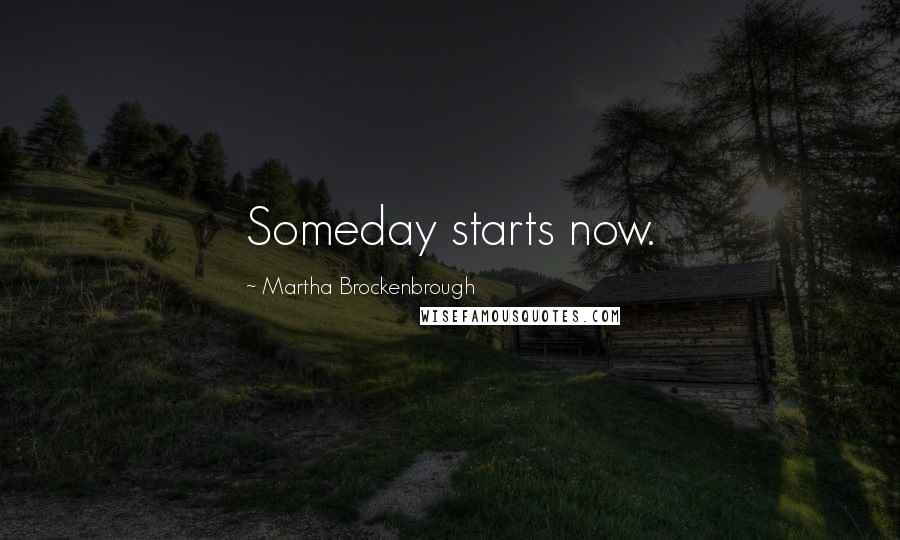 Martha Brockenbrough Quotes: Someday starts now.