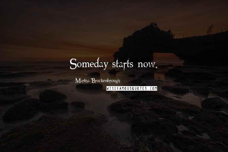 Martha Brockenbrough Quotes: Someday starts now.