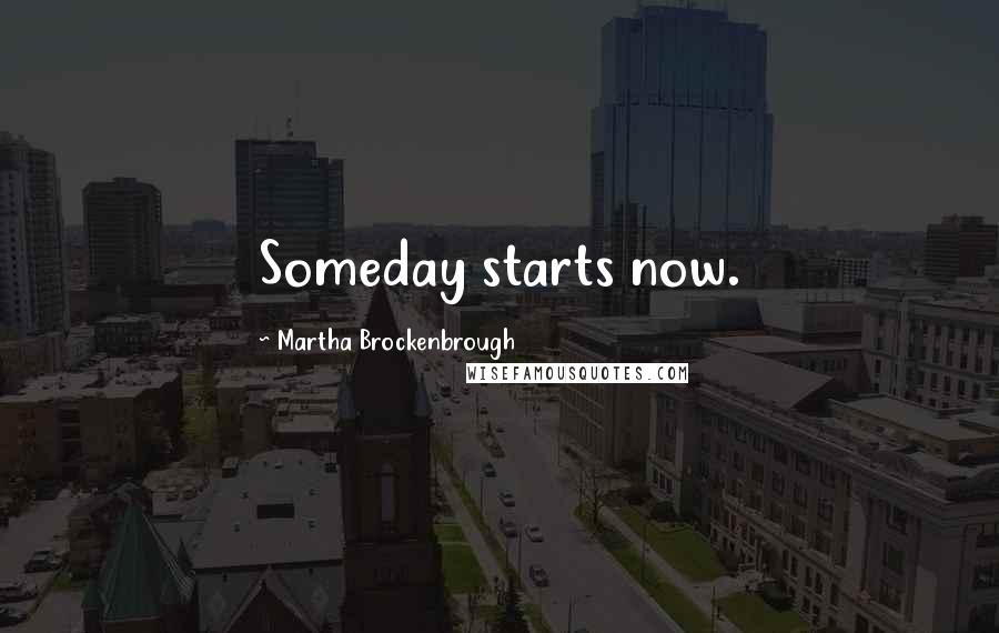 Martha Brockenbrough Quotes: Someday starts now.