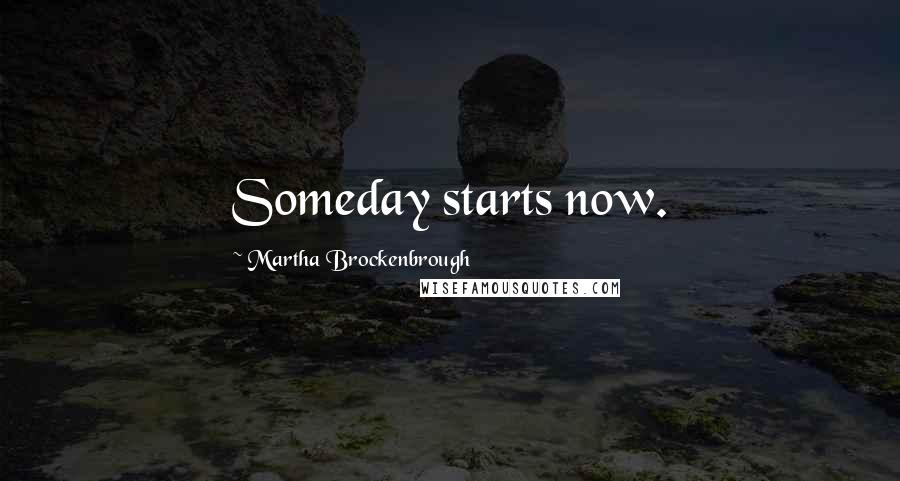 Martha Brockenbrough Quotes: Someday starts now.